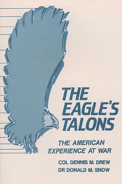 Cover for Col Dennis M Drew · The Eagle's Talons - the American Experience at War (Paperback Book) (2012)
