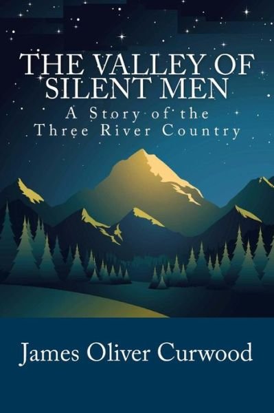 Cover for James Oliver Curwood · The Valley of Silent Men: a Story of the Three River Country (Pocketbok) (2013)