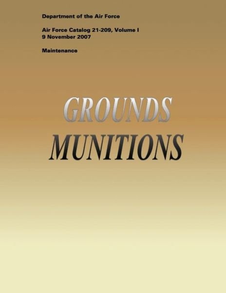 Grounds Munitions (Air Force Catalog 21-209, Volume I) - Department of the Air Force - Bücher - Createspace - 9781481966863 - 12. Januar 2013
