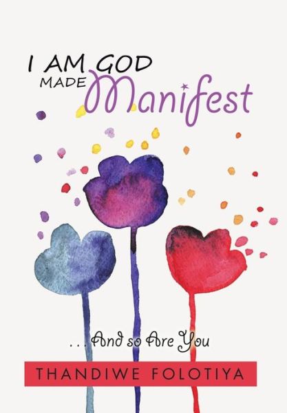 Cover for Thandiwe Folotiya · I Am God Made Manifest (Hardcover Book) (2016)