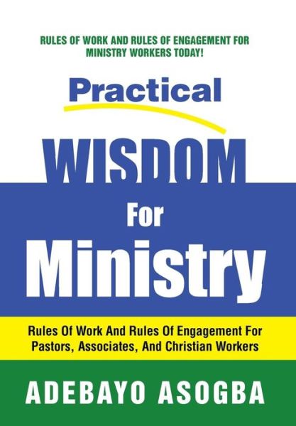 Cover for Adebayo Asogba · Practical Wisdom for Ministry: Rules of Work and Rules of Engagement for Pastors, Associates, and Christian Workers (Hardcover Book) (2013)