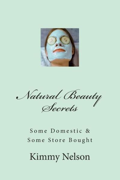 Cover for Kimmy Gerred Nelson · Natural Beauty Secrets: Some Domestic Some Store Bought (Paperback Bog) (2013)