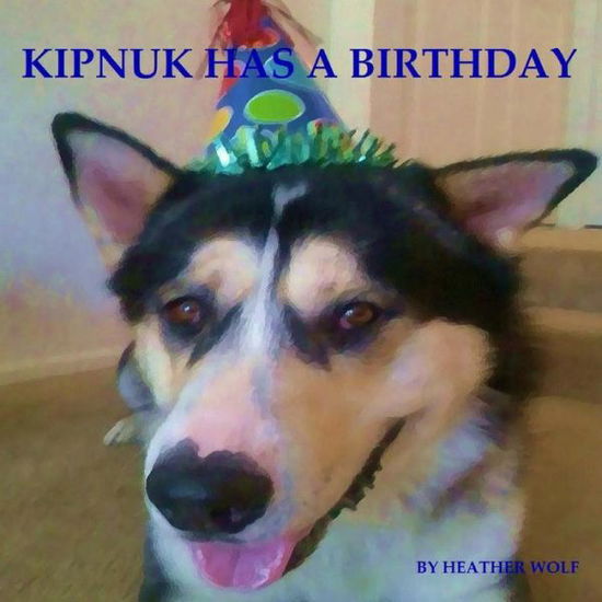 Cover for Heather Wolf · Kipnuk Has a Birthday: Book II of the Kipnuk Adventure Series (Paperback Book) (2014)