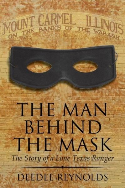 Cover for Deedee Reynolds · The Man Behind the Mask: the Story of a Lone Texas Ranger (Pocketbok) (2014)