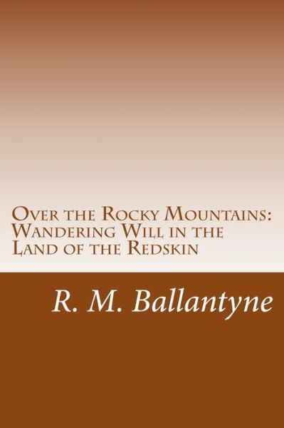 Cover for R. M. Ballantyne · Over the Rocky Mountains: Wandering Will in the Land of the Redskin (Paperback Book) (2014)