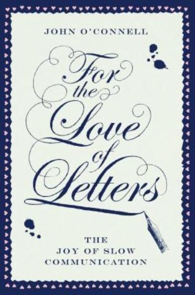 Cover for John O'Connell · For the Love of Letters The Joy of Slow Communication (Paperback Book) (2016)