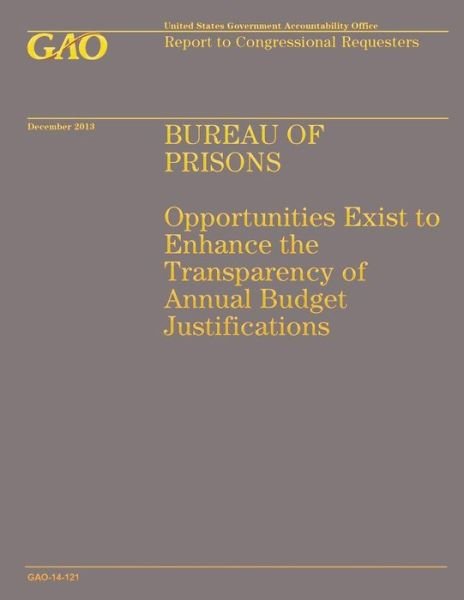 Cover for Government Accountability Office · Bureau of Prisons: Opportunities Exist to Enhance the Transparency of Annual Budget Justifications (Taschenbuch) (2014)