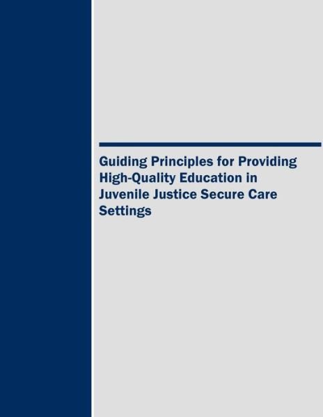 Cover for U S Department of Justice · Guiding Principles for Providing High-quality Education in Juvenile Justice Secure Care Settings (Paperback Bog) (2015)