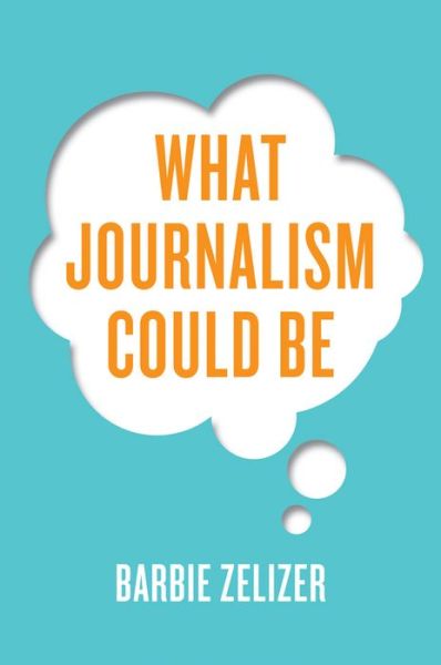 Cover for Barbie Zelizer · What Journalism Could Be (Hardcover Book) (2016)