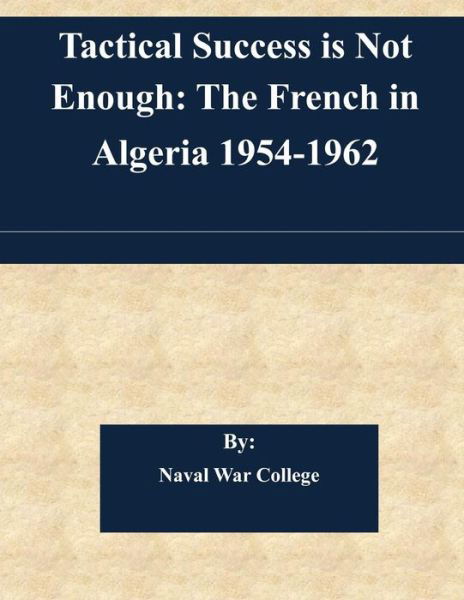 Cover for Naval War College · Tactical Success is Not Enough: the French in Algeria 1954-1962 (Paperback Bog) (2015)