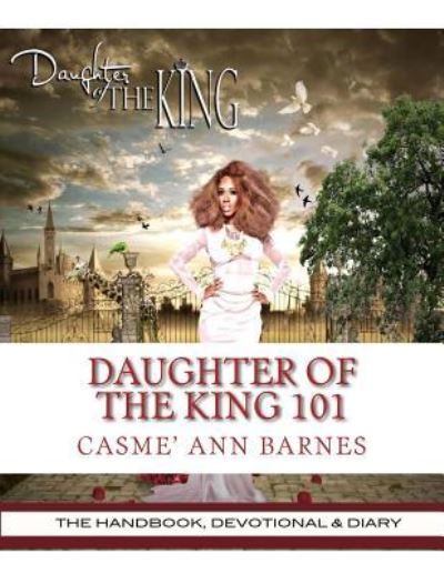 Cover for Casme Ann Barnes · Daughter of the King 101: the Handbook, Devotional &amp; Diary (Paperback Book) (2015)