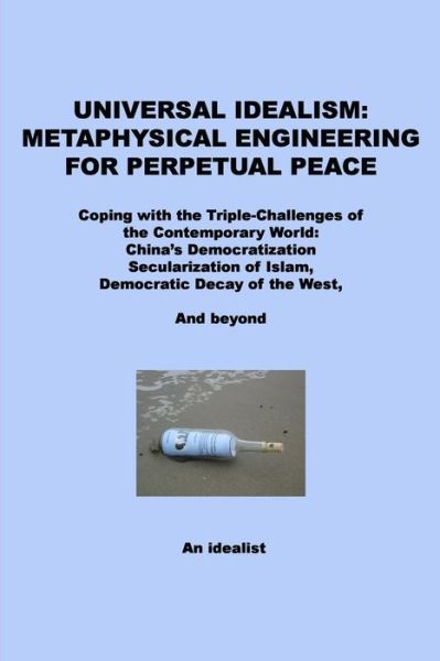 Cover for An Idealist · Universal Idealism: Metaphysical Engineering for Perpetual Peace: Coping with the Triple-challenges of the Contemporary World--china's Dem (Paperback Book) (2015)