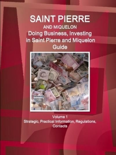 Cover for Ibp Usa · St. Pierre &amp; Miquelon Doing Business and Investing in St. Pierre &amp; Miquelon Guide Volume 1 Strategic, Practical Information, Regulations, Contacts (Paperback Bog) (2019)