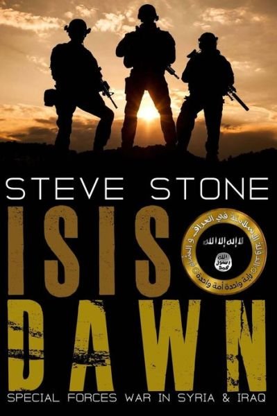 Isis Dawn: Special Forces War in Syria & Iraq - Steve Stone - Libros - Createspace - 9781517188863 - 3 de septiembre de 2015