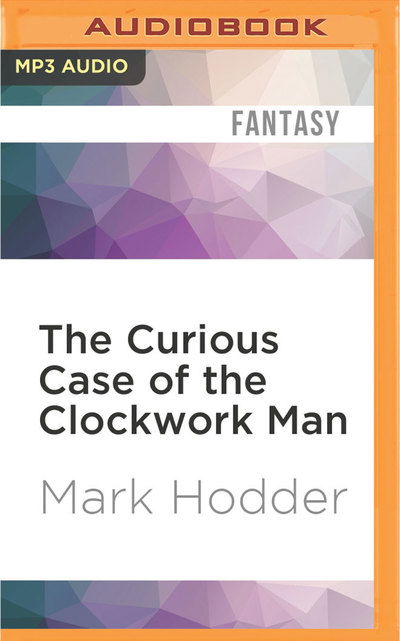 Cover for Mark Hodder · Curious Case of the Clockwork Man, The (MP3-CD) (2016)