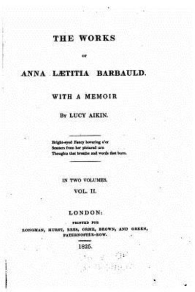 The works of Anna Laetitia Barbauld, With a memoir - Lucy Aikin - Książki - Createspace Independent Publishing Platf - 9781523354863 - 11 stycznia 2016