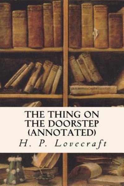 The Thing on the Doorstep (annotated) - H P Lovecraft - Books - Createspace Independent Publishing Platf - 9781523440863 - January 17, 2016