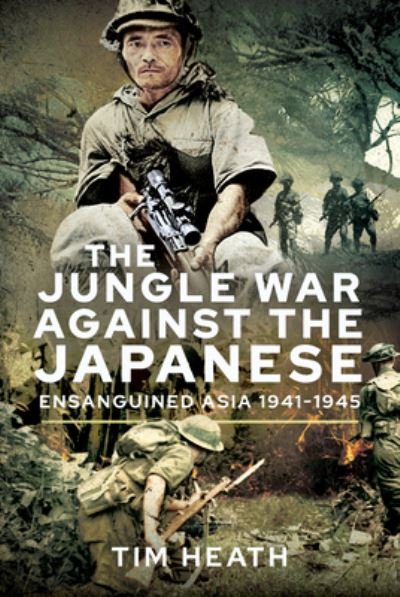Cover for Tim Heath · The Jungle War Against the Japanese: Ensanguined Asia, 1941-1945 (Innbunden bok) (2021)