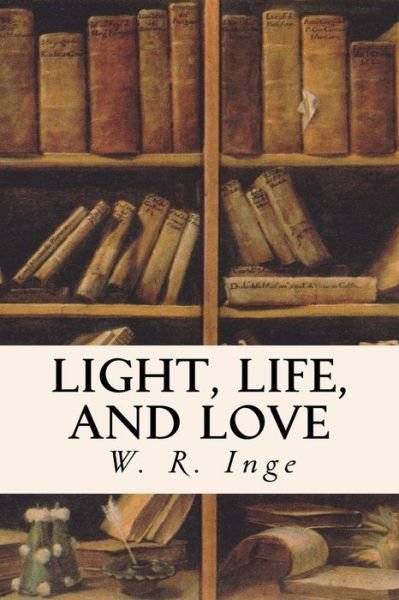 Cover for W R Inge · Light, Life, and Love (Pocketbok) (2016)