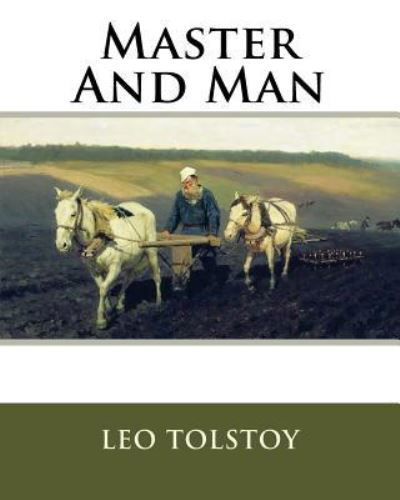 Master And Man - Leo Tolstoy - Bücher - Createspace Independent Publishing Platf - 9781534765863 - 13. Dezember 1901