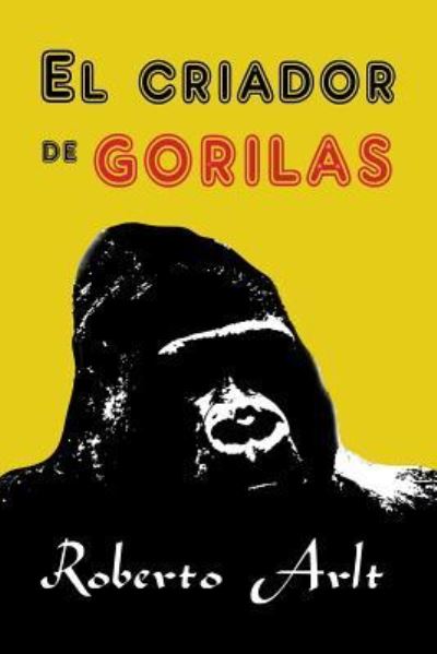 Cover for Roberto Arlt · El criador de gorilas (Paperback Book) (2016)