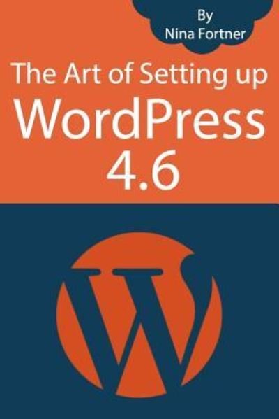 Cover for Nina Fortner · The Art of Setting up WordPress 4.6 [2017 Edition] (Paperback Book) (2016)