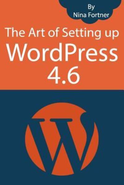 Cover for Nina Fortner · The Art of Setting up WordPress 4.6 [2017 Edition] (Pocketbok) (2016)