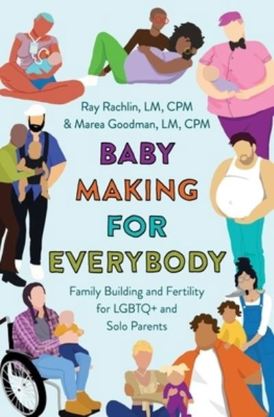 Cover for CPM, Marea Goodman, LM, · Baby Making for Everybody: Family Building and Fertility for LGBTQ+ and Solo Parents (Pocketbok) (2023)