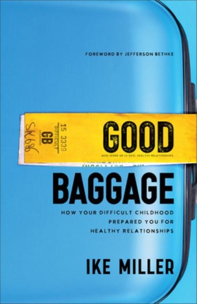 Cover for Ike Miller · Good Baggage – How Your Difficult Childhood Prepared You for Healthy Relationships (Paperback Book) (2023)