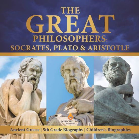 Cover for Dissected Lives · The Great Philosophers: Socrates, Plato &amp; Aristotle Ancient Greece 5th Grade Biography Children's Biographies (Paperback Book) (2019)