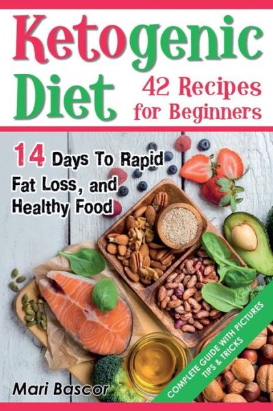 Cover for Mari Bascor · Ketogenic Diet 42 Recipes for Beginners : 14 Days to Rapid Fat Loss and Healthy Food (Paperback Book) (2017)