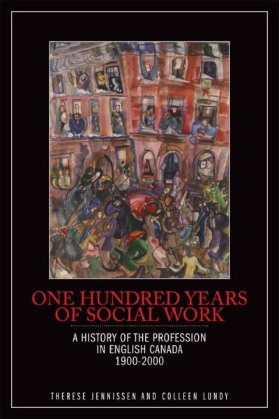 One Hundred Years of Social Work: A History of the Profession in English Canada, 1900a2000 - Therese Jennissen - Książki - Wilfrid Laurier University Press - 9781554581863 - 17 lutego 2011