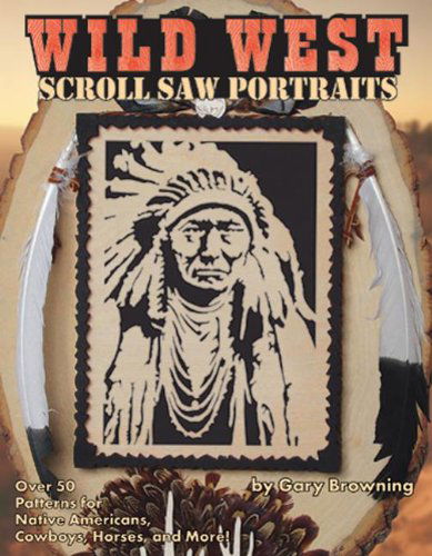 Cover for Gary Browning · Wild West Scroll Saw Portraits: over 50 Patterns for Native Americans, Cowboys, Horses, and More! (Paperback Book) (2002)