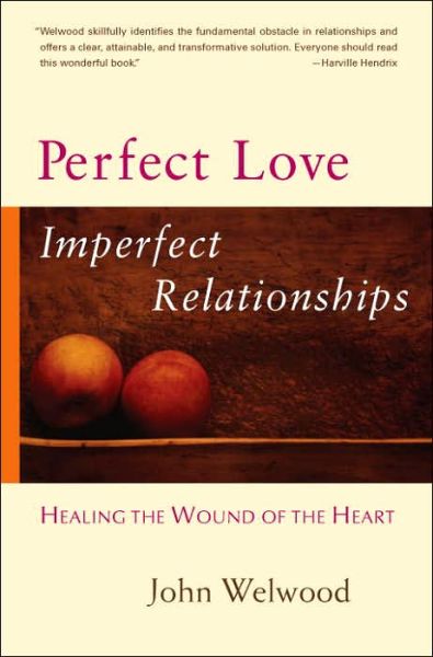 Perfect Love, Imperfect Relationships: Healing the Wound of the Heart - John Welwood - Books - Shambhala Publications Inc - 9781590303863 - March 27, 2007