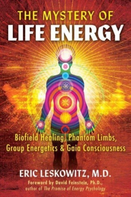 Eric Leskowitz · The Mystery of Life Energy: Biofield Healing, Phantom Limbs, Group Energetics, and Gaia Consciousness (Paperback Book) (2024)