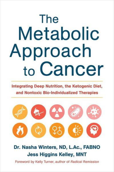 Cover for Winters, Dr. Nasha, ND, FABNO, L.Ac, Dipl.OM · The Metabolic Approach to Cancer: Integrating Deep Nutrition, the Ketogenic Diet, and Nontoxic Bio-Individualized Therapies (Hardcover bog) (2017)