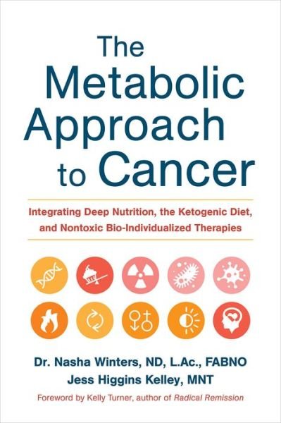Cover for Winters, Dr. Nasha, ND, FABNO, L.Ac, Dipl.OM · The Metabolic Approach to Cancer: Integrating Deep Nutrition, the Ketogenic Diet, and Nontoxic Bio-Individualized Therapies (Inbunden Bok) (2017)