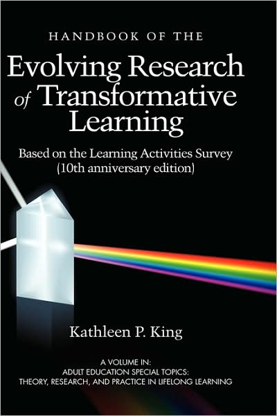 Cover for Kathleen P. King · The Handbook of the Evolving Research of Transformative Learning Based on the Learning Activities Survey (10th Anniversary Edition) (Hc) (Adult Education Special Topics: Theory, Research, and Practi) (Hardcover Book) [Anniversary edition] (2009)