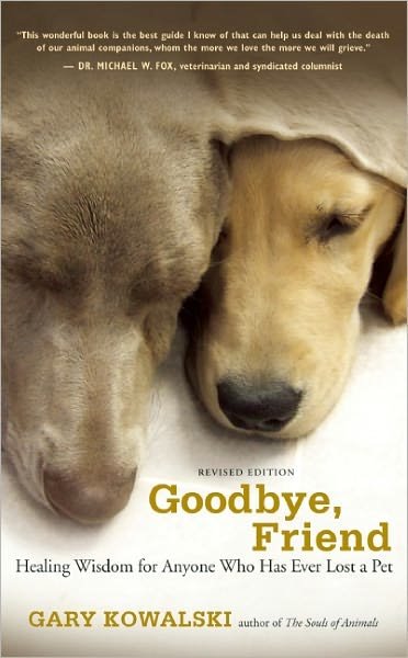 Cover for Gary Kowalski · Goodbye, Friend: Healing Wisdom for Anyone Who Has Ever Lost a Pet (Paperback Book) [Revised edition] (2012)