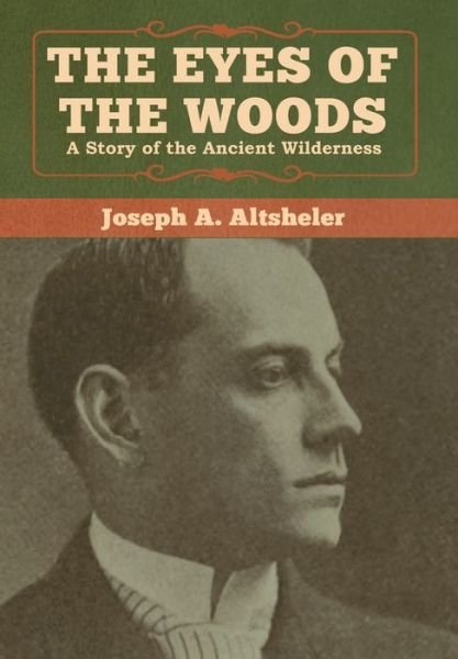 Cover for Joseph a Altsheler · The Eyes of the Woods: A Story of the Ancient Wilderness (Innbunden bok) (2020)
