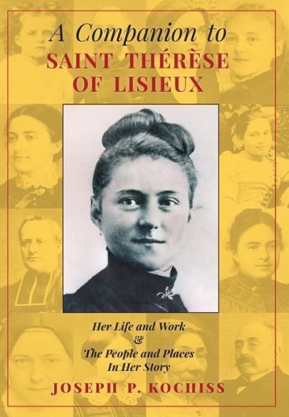 Cover for Joseph P Kochiss · A Companion to Saint Therese of Lisieux: Her Life and Work &amp; The People and Places In Her Story (Hardcover Book) (2014)