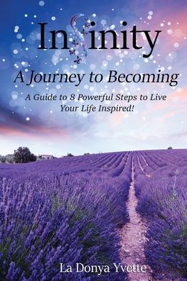 Cover for La Donya Yvette · Infinity A Journey To Becoming: A Guide to 8 Powerful Steps to Live Your Life Inspired (Paperback Book) (2020)