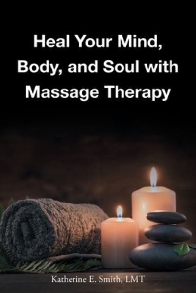 Cover for Katherine E Smith Lmt · Heal Your Mind, Body, and Soul with Massage (Paperback Book) (2019)