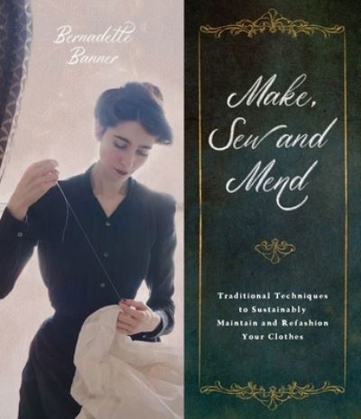 Make, Sew and Mend: Traditional Techniques to Sustainably Maintain and Refashion Your Clothes - Bernadette Banner - Bøker - Page Street Publishing Co. - 9781645674863 - 17. mai 2022