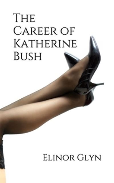 Cover for Elinor Glyn · The Career of Katherine Bush (Paperback Book) (2020)