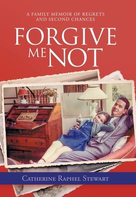 Cover for Catherine Raphel Stewart · Forgive Me Not: A Family Memoir of Regrets and Second Chances (Hardcover Book) (2021)