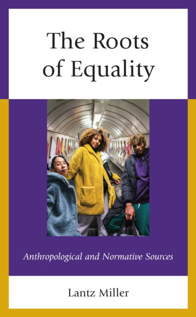 Cover for Lantz Miller · The Roots of Equality: Anthropological and Normative Sources (Hardcover bog) (2023)