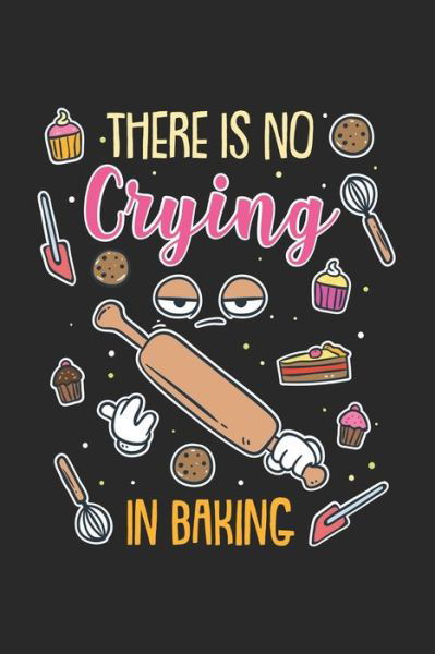 There Is No Crying In Baking - Funny Notebooks - Boeken - Independently Published - 9781678315863 - 20 december 2019