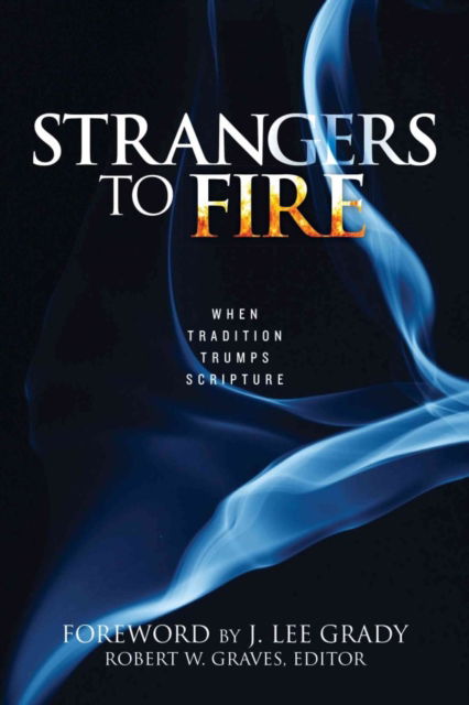 Cover for Robert W. Graves · Strangers to Fire: When Tradition Trumps Scripture (Paperback Book) (2016)