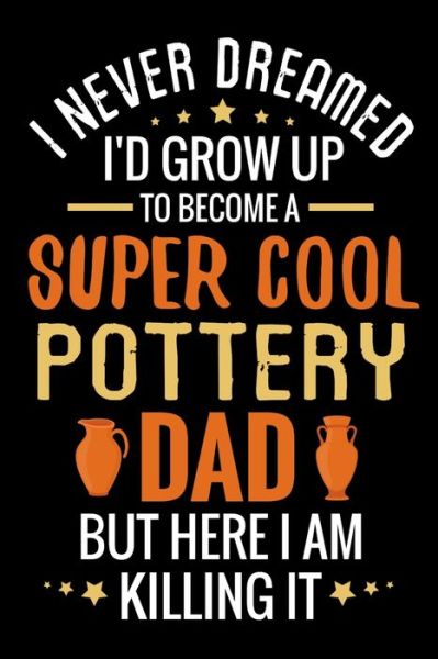 Cover for Pottery Project Book · I never dreamed I'd grow up to become a Super Cool Pottery Dad (Paperback Book) (2019)